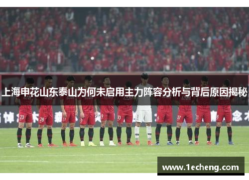 上海申花山东泰山为何未启用主力阵容分析与背后原因揭秘