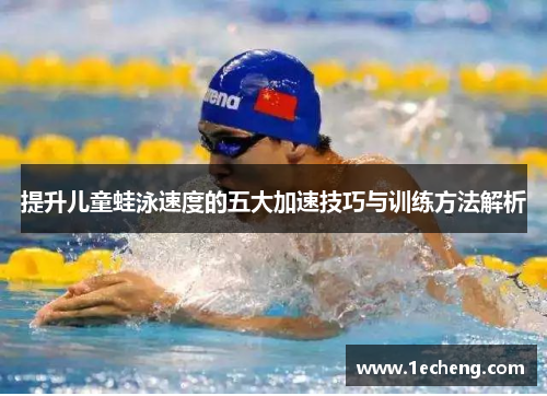 提升儿童蛙泳速度的五大加速技巧与训练方法解析