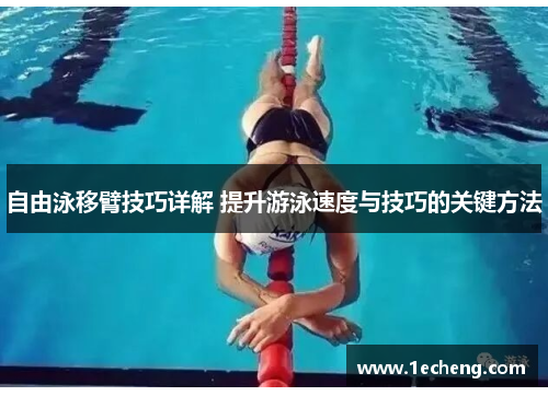自由泳移臂技巧详解 提升游泳速度与技巧的关键方法