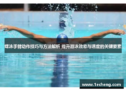 蝶泳手臂动作技巧与方法解析 提升游泳效率与速度的关键要素